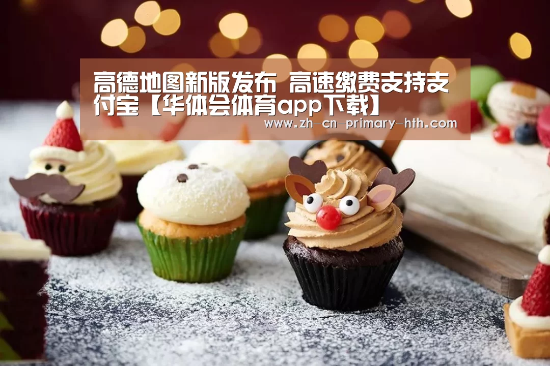 高德地图新版发布 高速缴费支持支付宝【华体会体育app下载】(图3) 华体会官方网站入口