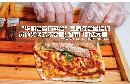 “华体会官方平台”皇家社会最佳球员颁奖仪式太奇葩!超市门前送死鱼 皇马外租天才当场傻眼(图2) 华体会体育app下载