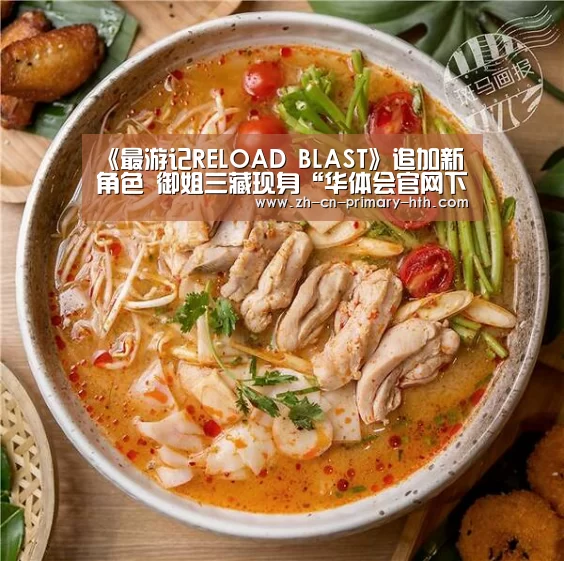 《最游记RELOAD BLAST》追加新角色 御姐三藏现身“华体会官网下载”(图1) 华体会体育app下载