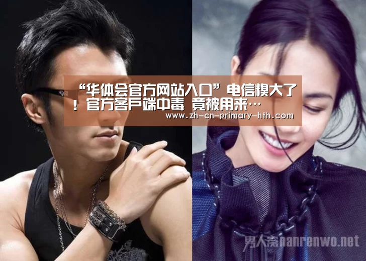 “华体会官方网站入口”电信糗大了!官方客户端中毒 竟被用来…(图1) 华体会官网下载